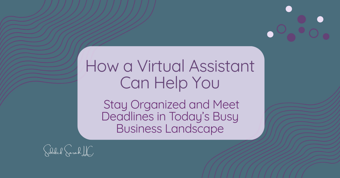 how a virtual assistant can help you stay organized and meet deadlines in todays busy business landscape
