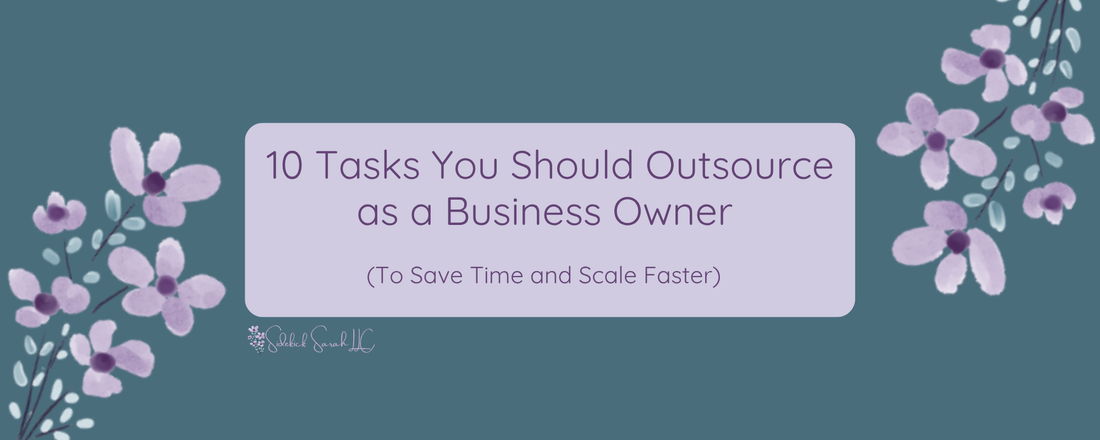 10 Tasks You Should Outsource as a Business Owner (To Save Time and Scale Faster)