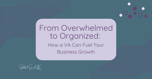 From Overwhelmed to Organized: How a Virtual Assistant Can Fuel Your Business Growth