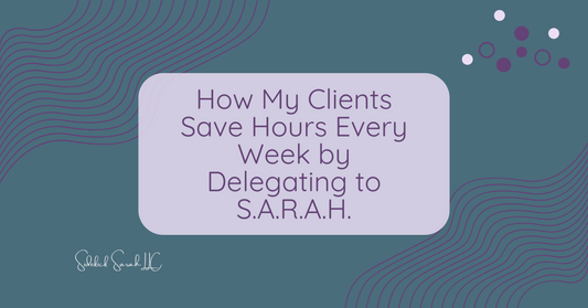 How My Clients Save Hours Every Week by Delegating to S.A.R.A.H.
