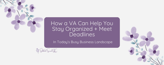 How a VA can help you stay organized + meet deadlines in todays busy business landscape