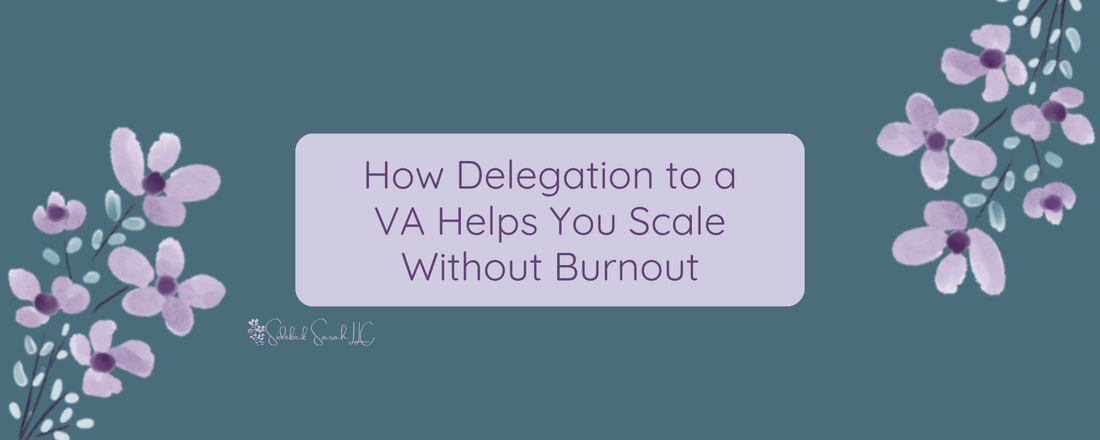 How Delegation to a VA Helps You Scale Without Burnout