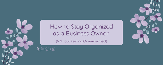 How to Stay Organized as a Business Owner (Without Feeling Overwhelmed)