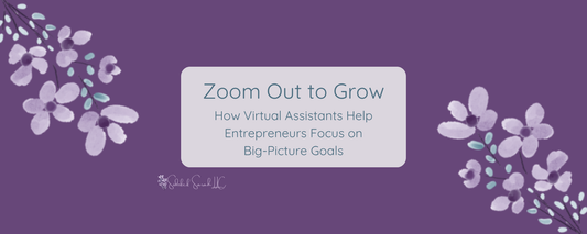 zoom out to grow how virtual assistants help entrepreneurs focus on big picture goals
